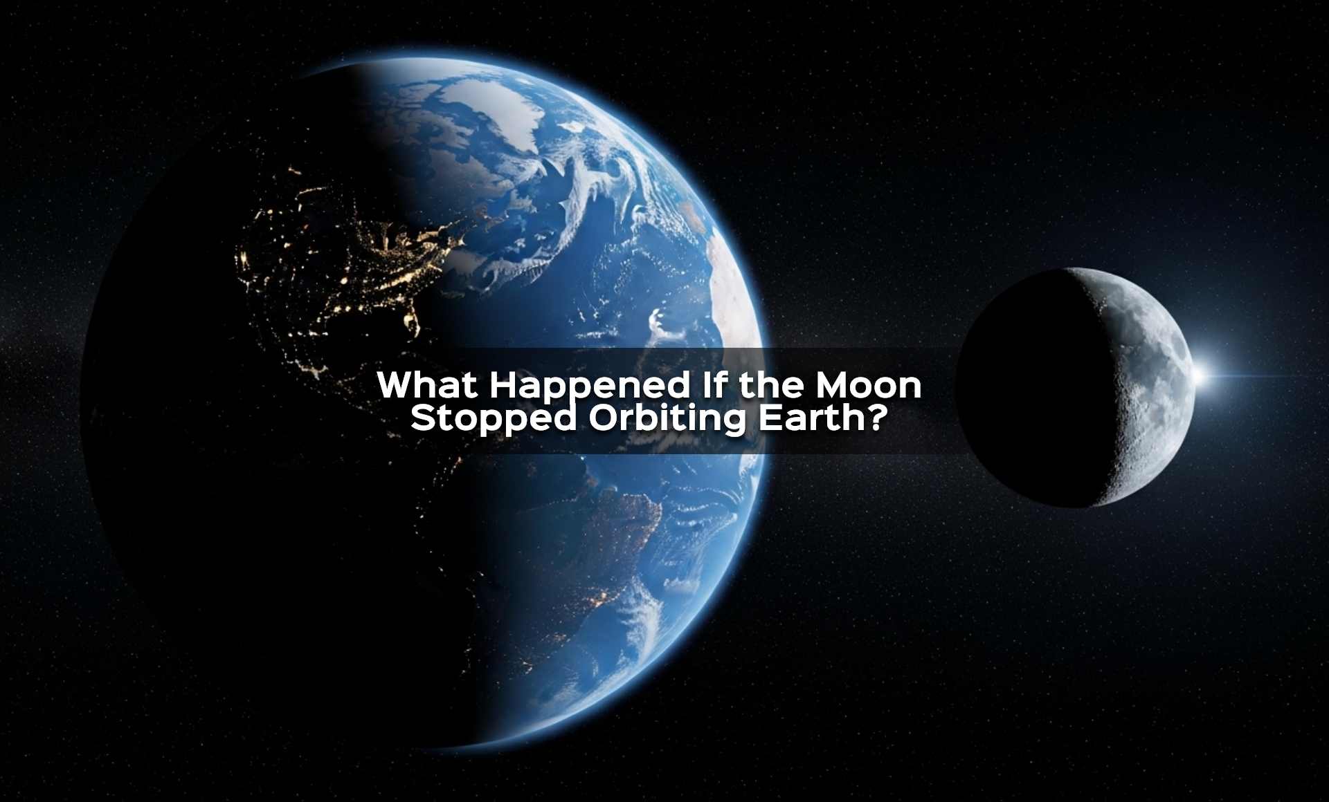 What Happened If the Moon Stopped Orbiting Earth